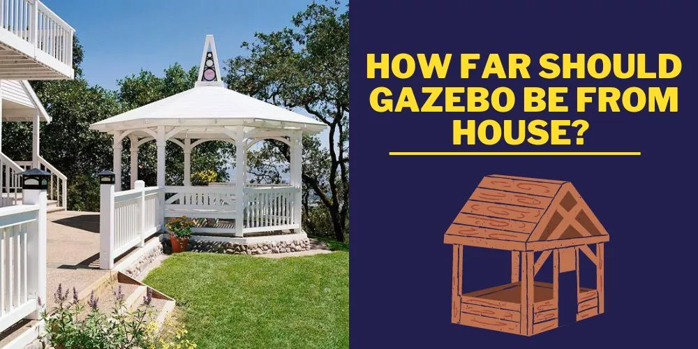 How far should gazebo be from house