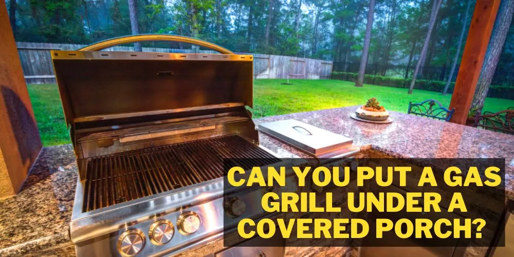 Can you put a gas grill under a covered porch
