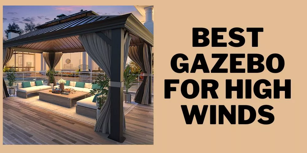 Best gazebo for high winds: Complete List
