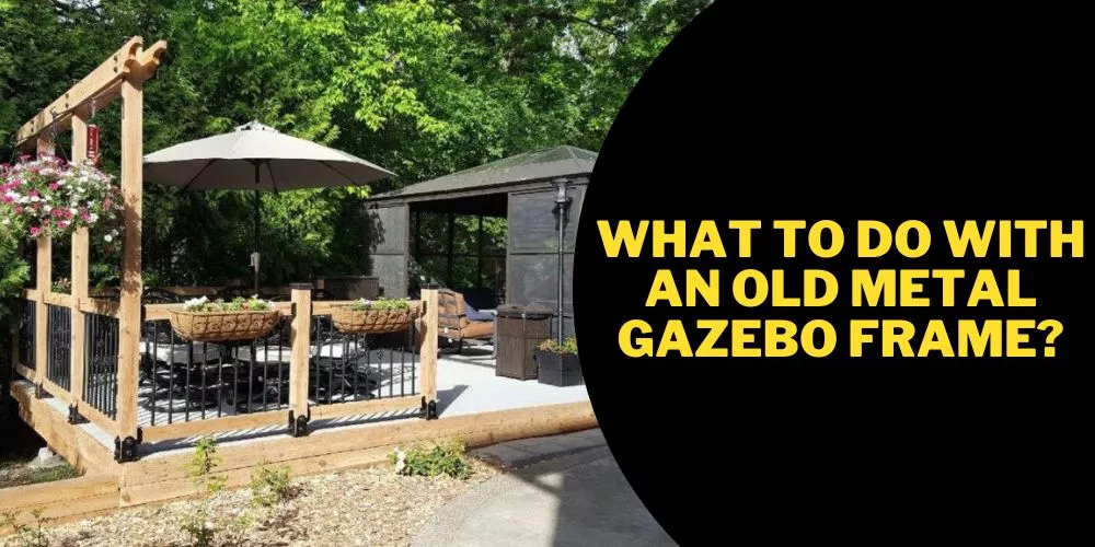 What to do with an old metal gazebo frame