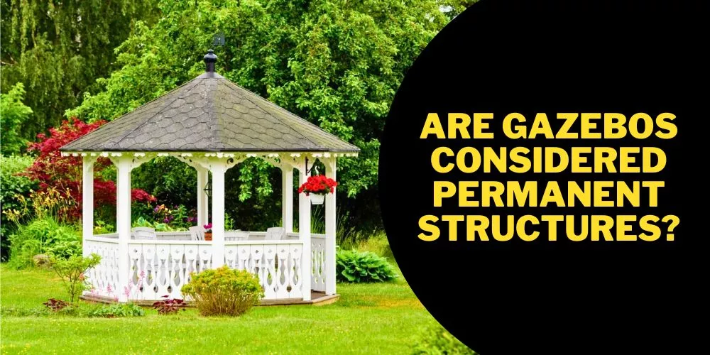 Are Gazebos Considered Permanent Structures