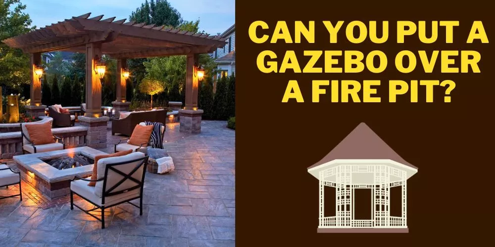 Can you put a gazebo over a fire pit