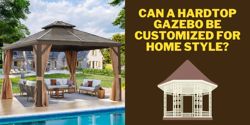 Can a Hardtop Gazebo be Customized for Home Style