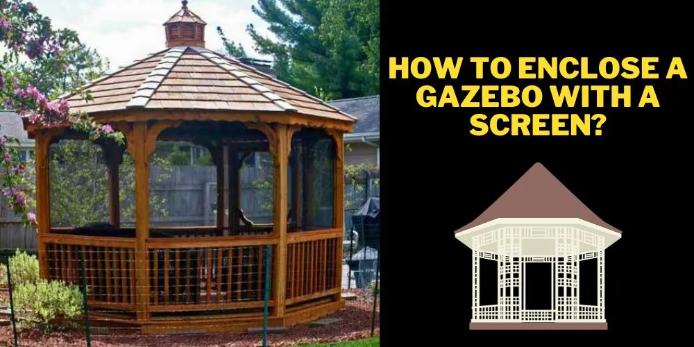 How to enclose a gazebo with a screen